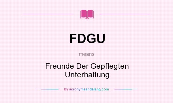 What does FDGU mean? It stands for Freunde Der Gepflegten Unterhaltung