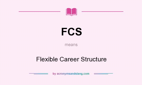 What does FCS mean? It stands for Flexible Career Structure