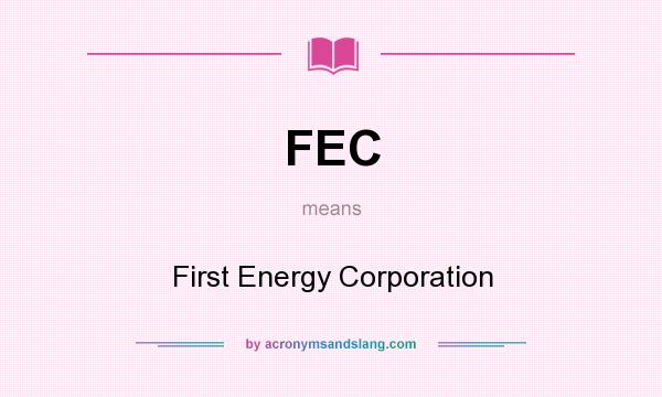 What does FEC mean? It stands for First Energy Corporation