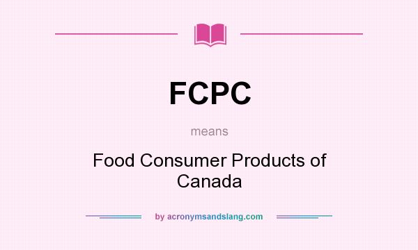 What does FCPC mean? It stands for Food Consumer Products of Canada