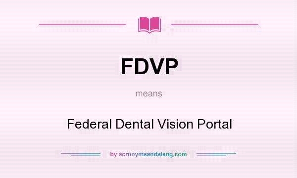 What does FDVP mean? It stands for Federal Dental Vision Portal