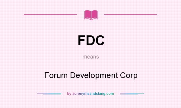 What does FDC mean? It stands for Forum Development Corp