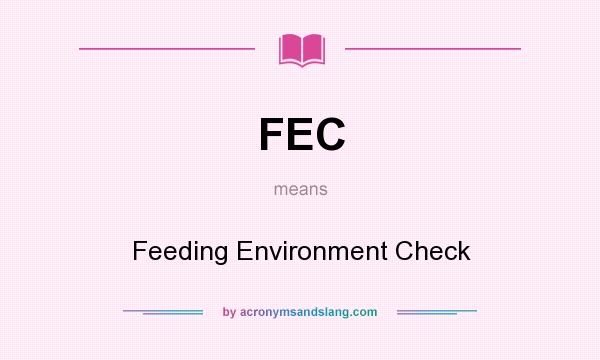 What does FEC mean? It stands for Feeding Environment Check