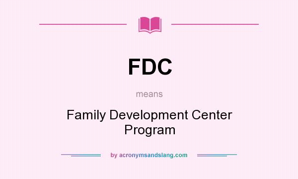 What does FDC mean? It stands for Family Development Center Program