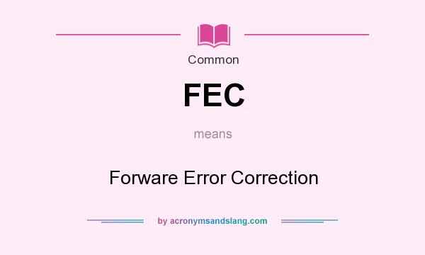 What does FEC mean? It stands for Forware Error Correction