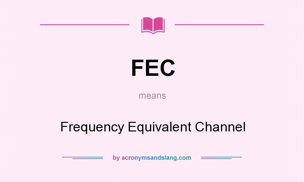 What does FEC mean? It stands for Frequency Equivalent Channel