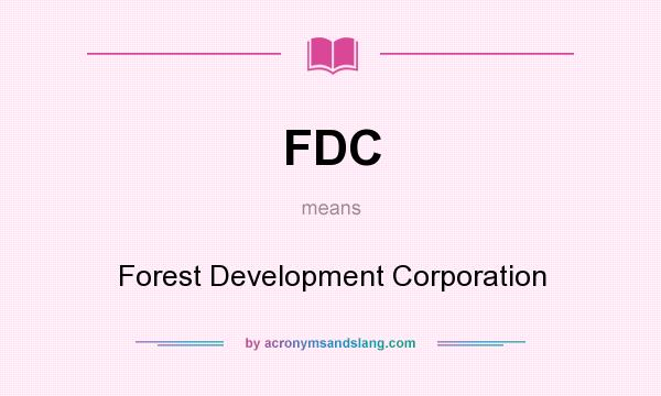 What does FDC mean? It stands for Forest Development Corporation