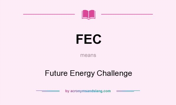 What does FEC mean? It stands for Future Energy Challenge