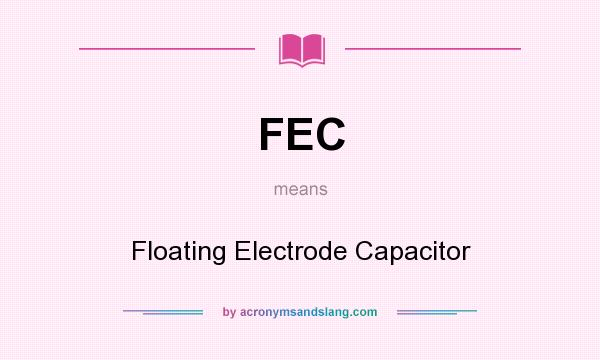 What does FEC mean? It stands for Floating Electrode Capacitor