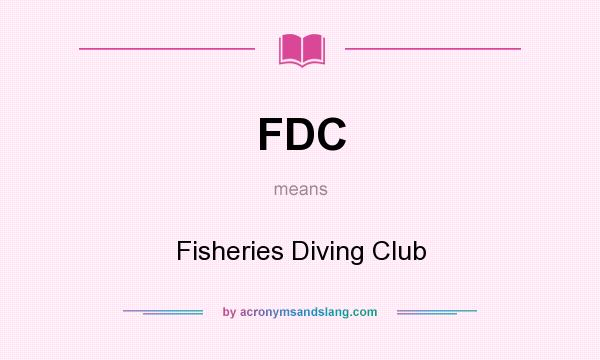 What does FDC mean? It stands for Fisheries Diving Club