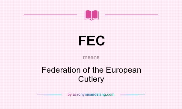 What does FEC mean? It stands for Federation of the European Cutlery