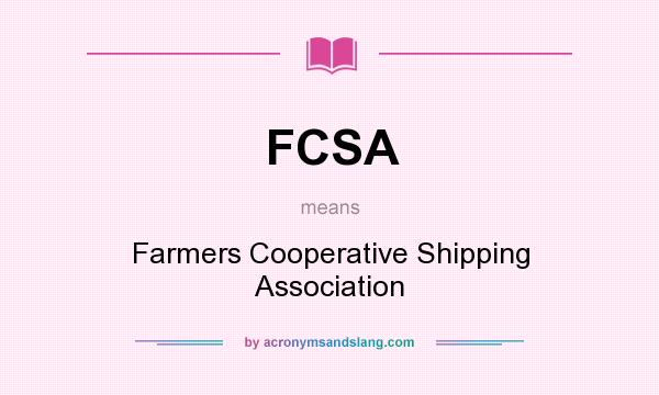 What does FCSA mean? It stands for Farmers Cooperative Shipping Association