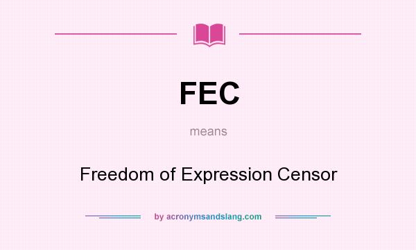 What does FEC mean? It stands for Freedom of Expression Censor