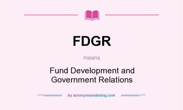 What does FDGR mean? It stands for Fund Development and Government Relations