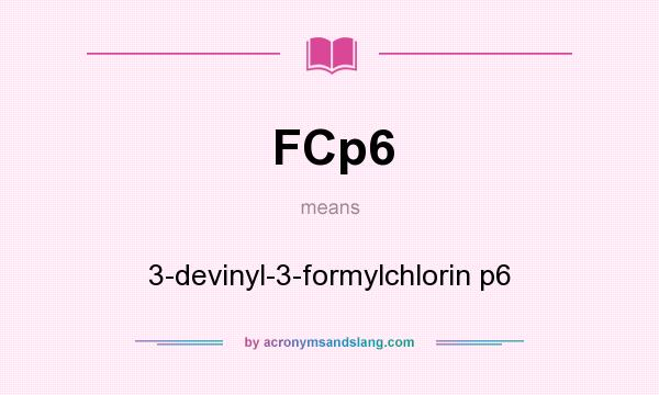 What does FCp6 mean? It stands for 3-devinyl-3-formylchlorin p6