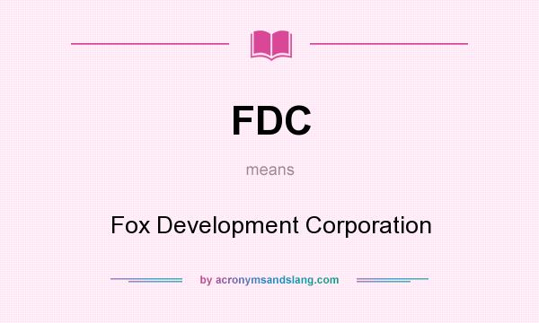 What does FDC mean? It stands for Fox Development Corporation