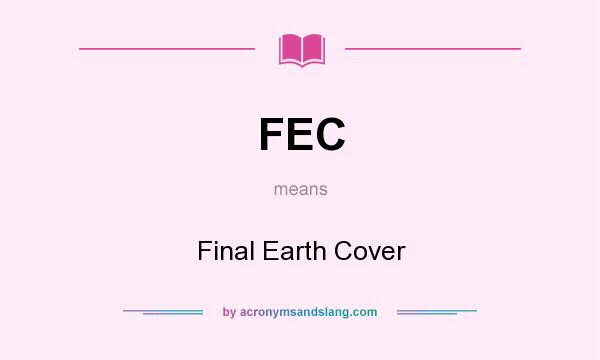 What does FEC mean? It stands for Final Earth Cover