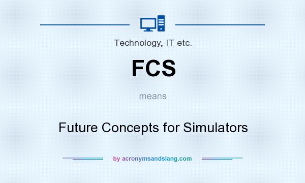 What does FCS mean? It stands for Future Concepts for Simulators