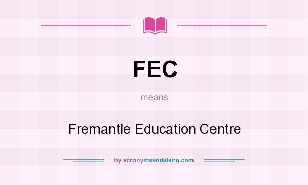 What does FEC mean? It stands for Fremantle Education Centre