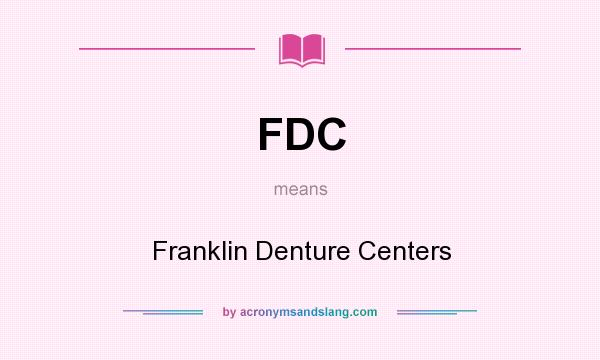 What does FDC mean? It stands for Franklin Denture Centers