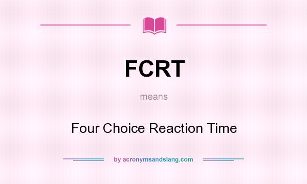 What does FCRT mean? It stands for Four Choice Reaction Time