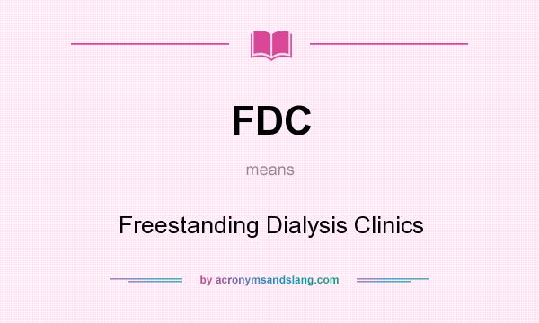 What does FDC mean? It stands for Freestanding Dialysis Clinics