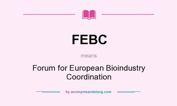 What does FEBC mean? It stands for Forum for European Bioindustry Coordination