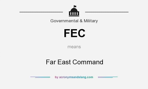 What does FEC mean? It stands for Far East Command