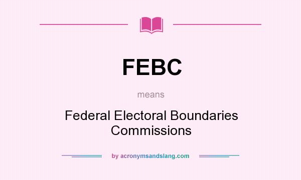 What does FEBC mean? It stands for Federal Electoral Boundaries Commissions
