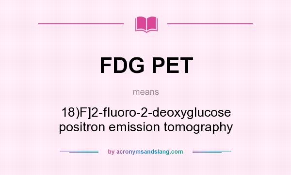 What does FDG PET mean? It stands for 18)F]2-fluoro-2-deoxyglucose positron emission tomography