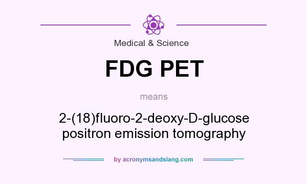 What does FDG PET mean? It stands for 2-(18)fluoro-2-deoxy-D-glucose positron emission tomography