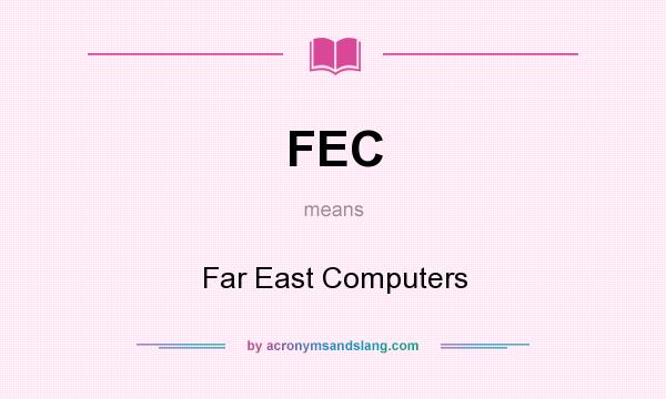 What does FEC mean? It stands for Far East Computers