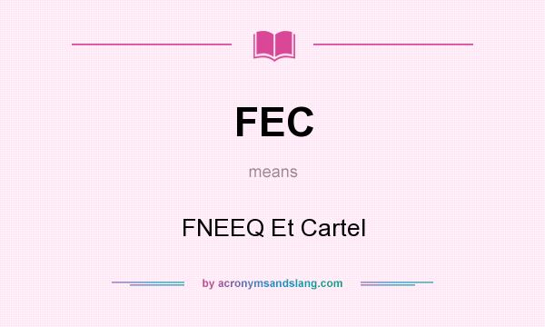 What does FEC mean? It stands for FNEEQ Et Cartel