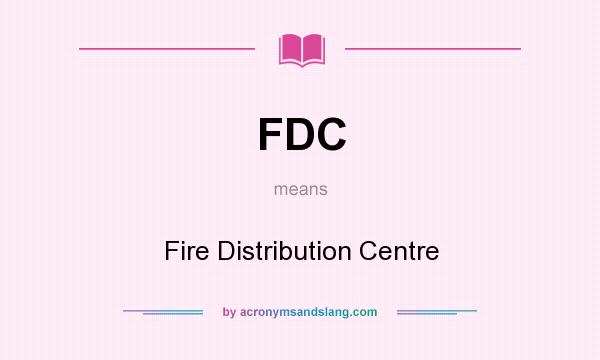 What does FDC mean? It stands for Fire Distribution Centre