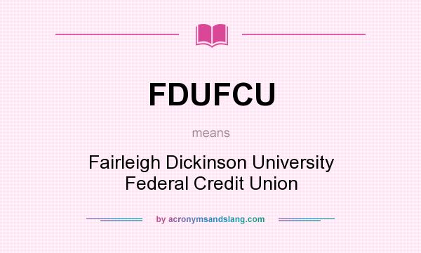 What does FDUFCU mean? It stands for Fairleigh Dickinson University Federal Credit Union