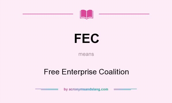 What does FEC mean? It stands for Free Enterprise Coalition