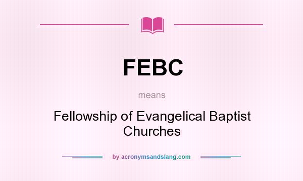 What does FEBC mean? It stands for Fellowship of Evangelical Baptist Churches