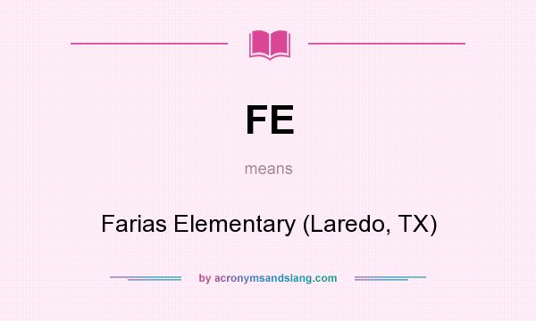What does FE mean? It stands for Farias Elementary (Laredo, TX)