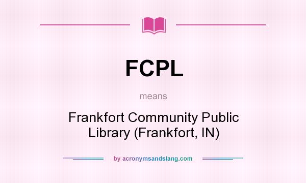 What does FCPL mean? It stands for Frankfort Community Public Library (Frankfort, IN)