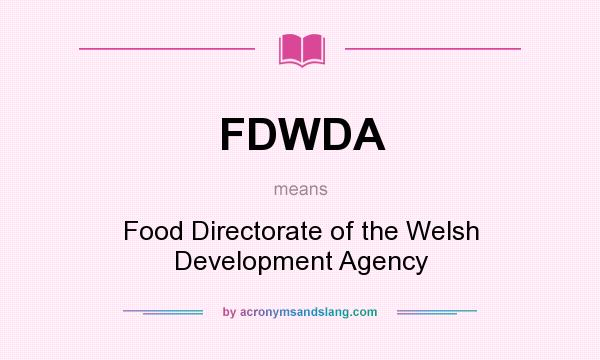 What does FDWDA mean? It stands for Food Directorate of the Welsh Development Agency