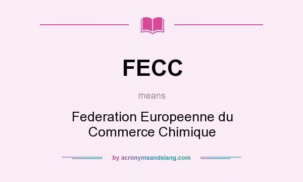 What does FECC mean? It stands for Federation Europeenne du Commerce Chimique