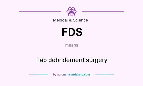 What does FDS mean? It stands for flap debridement surgery
