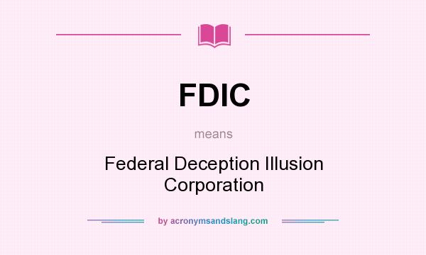 What does FDIC mean? It stands for Federal Deception Illusion Corporation