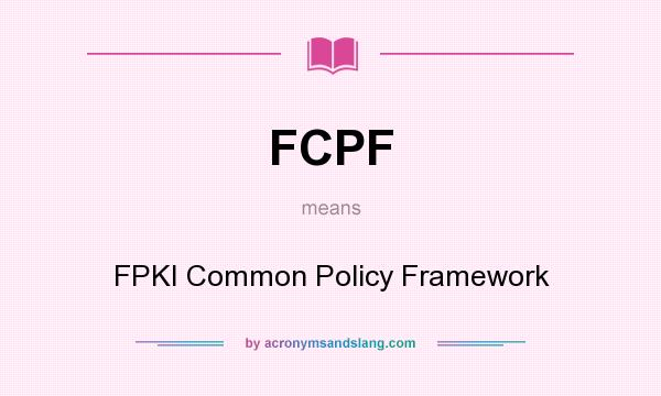 What does FCPF mean? It stands for FPKI Common Policy Framework