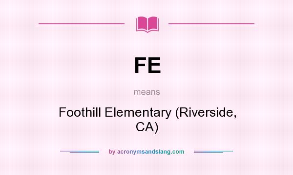 What does FE mean? It stands for Foothill Elementary (Riverside, CA)