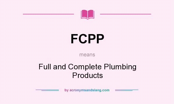 What does FCPP mean? It stands for Full and Complete Plumbing Products