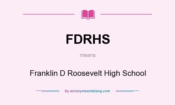What does FDRHS mean? It stands for Franklin D Roosevelt High School