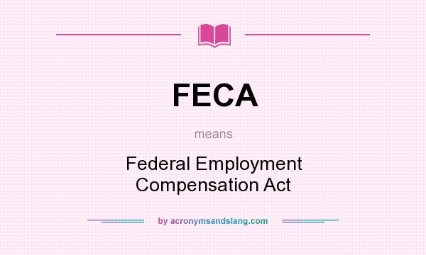 What does FECA mean? It stands for Federal Employment Compensation Act