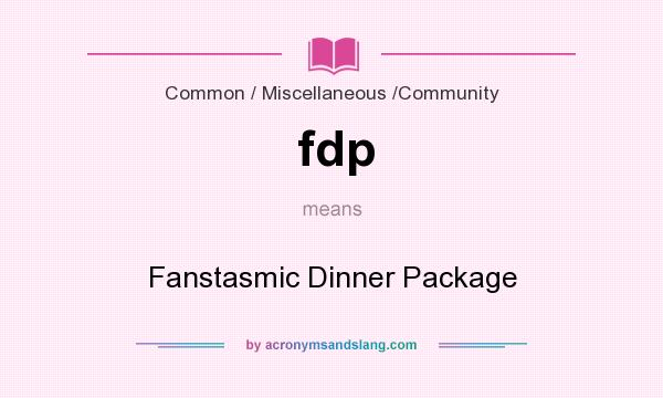 What does fdp mean? It stands for Fanstasmic Dinner Package