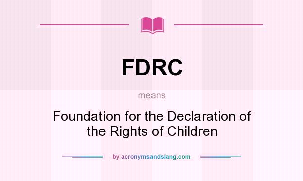 What does FDRC mean? It stands for Foundation for the Declaration of the Rights of Children